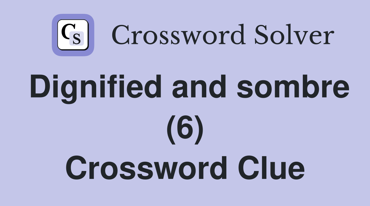 Dignified and sombre (6) Crossword Clue Answers Crossword Solver